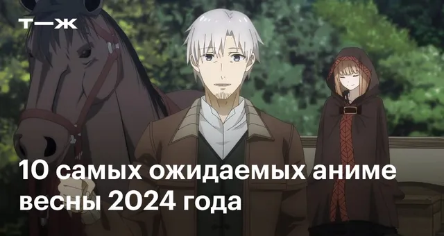 10 самых ожидаемых аниме весны 2024 года